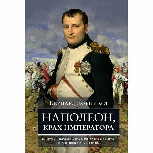Бернард Корнуэлл. Наполеон, крах императора