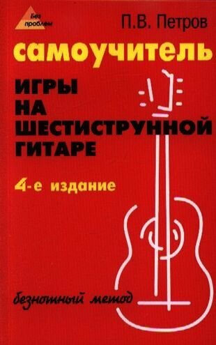 Самоучитель игры на шестиструнной гитаре: безнотный метод. 5 -е изд, стер.