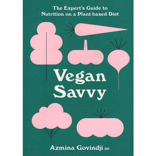 Vegan Savvy. The Expert's Guide to Staying Healthy on a Plant-Based Diet | Govindji Azmina