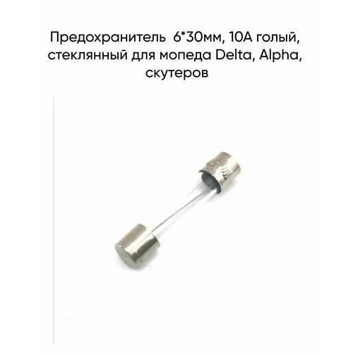 Предохранитель 6*30мм, 10А голый, стеклянный для мопеда Delta, Alpha, скутеров