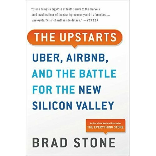 Brad Stone "The Upstarts: Uber, Airbnb, and the Battle for the New Silicon Valley"