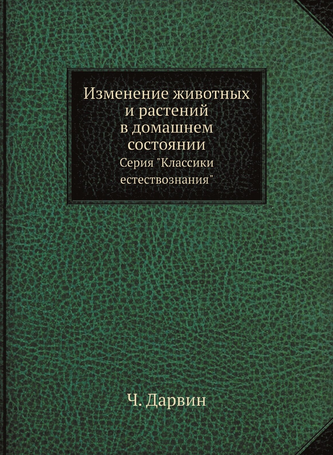 Книга Изменение животных и растений в домашнем состоянии. Серия "Классики естествознания" - фото №1
