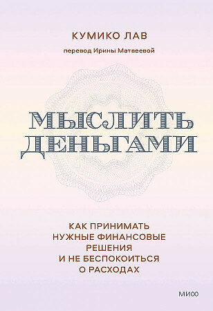 Лав Кумико Мыслить деньгами. Как принимать нужные финансовые решения и не беспокоиться о расходах (тв.)