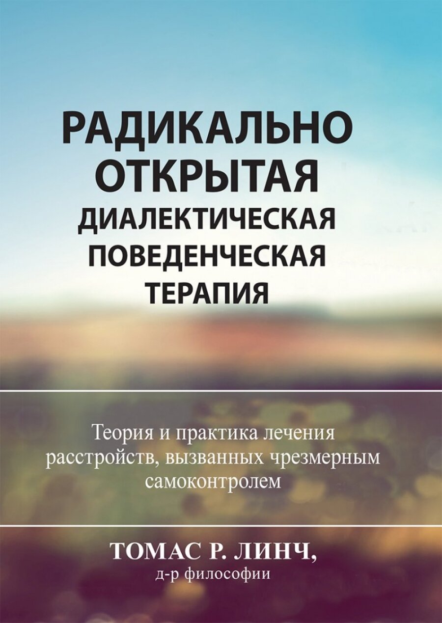 Радикально открытая диалектическая поведенческая терапия. Теория и практика лечения расстройств, вызванных чрезмерным самоконтролем