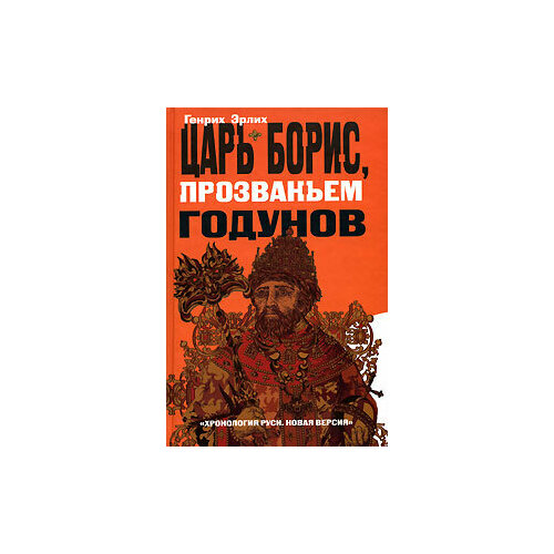 Царь Борис, прозваньем Годунов носовский глеб владимирович фоменко анатолий тимофеевич старые карты великой русской империи птолемей и ортелий в свете новой хронологии