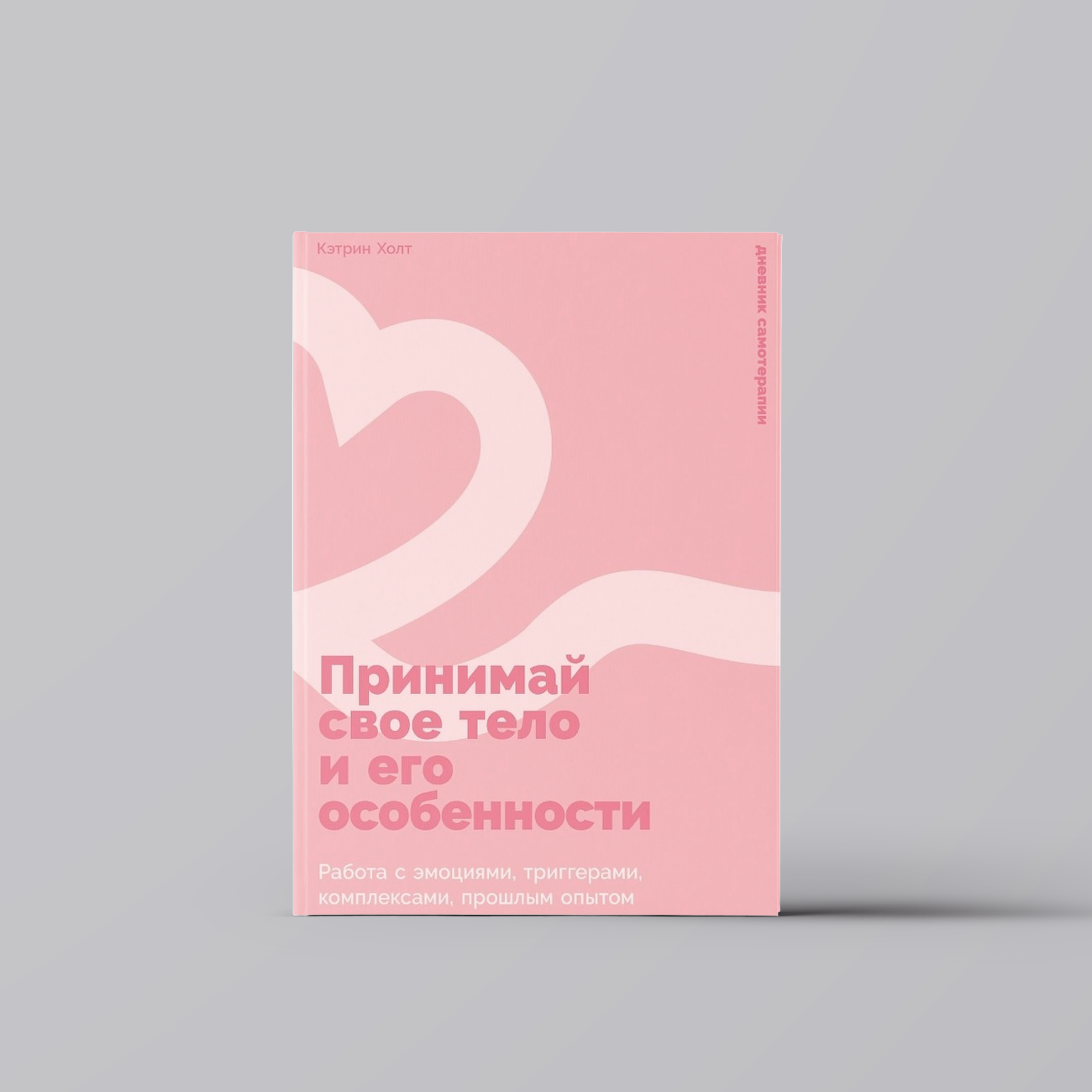 Принимай свое тело и его особенности: Работа с эмоциями, триггерами, комплексами, прошлым опытом | Кэтрин К. Холт