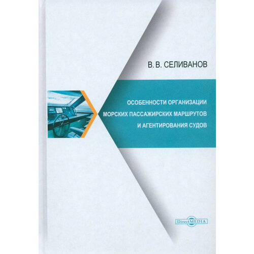 Особенности организации морских пассажирских маршрутов и агентирования судов. Монография | Селиванов Виктор Вениаминович