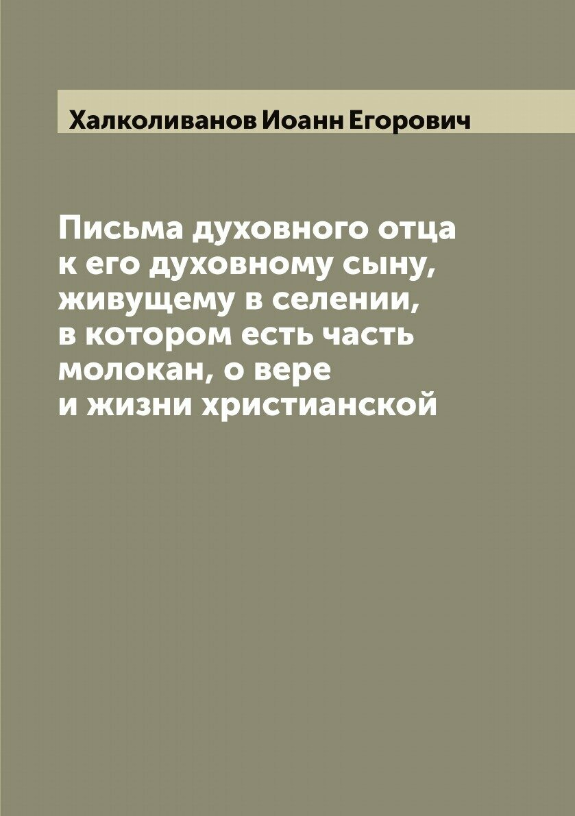 Письма духовного отца к его духовному сыну, живущему в селении, в котором есть часть молокан, о вере и жизни христианской