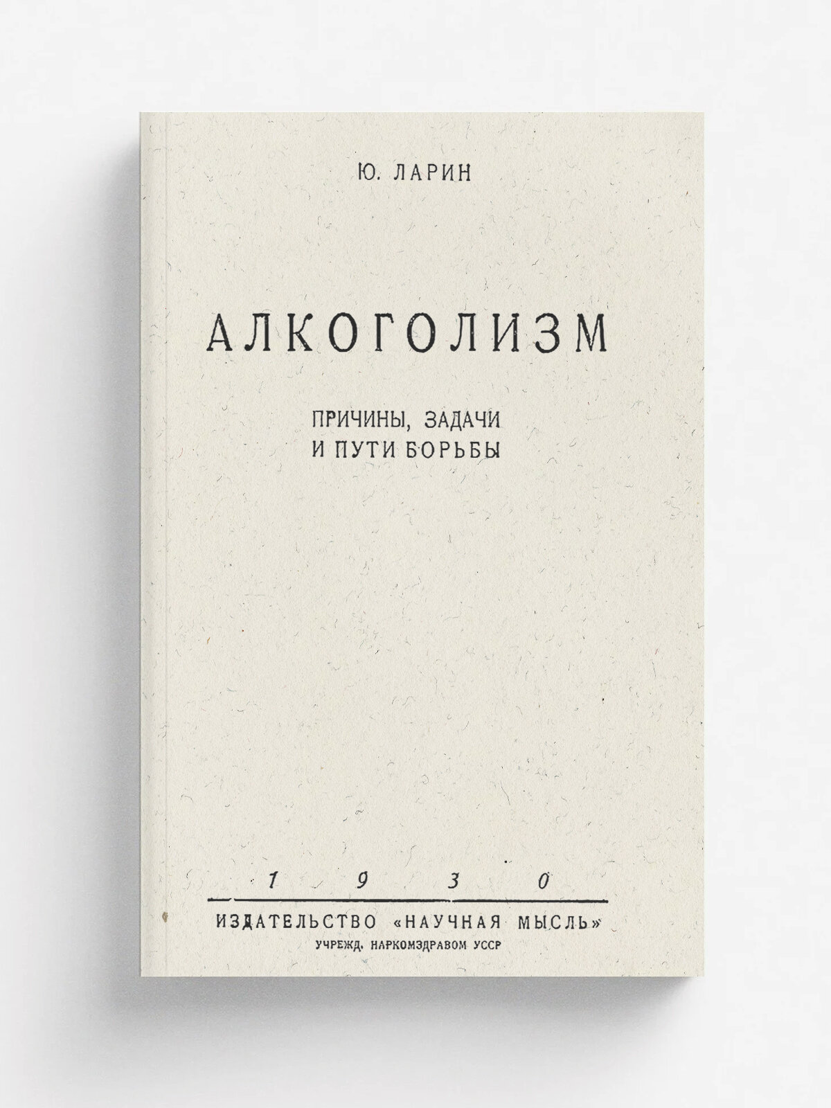 Алкоголизм. Причины, задачи и пути борьбы | Юрий Ларин | 1930 | Научная мысль | Репринт
