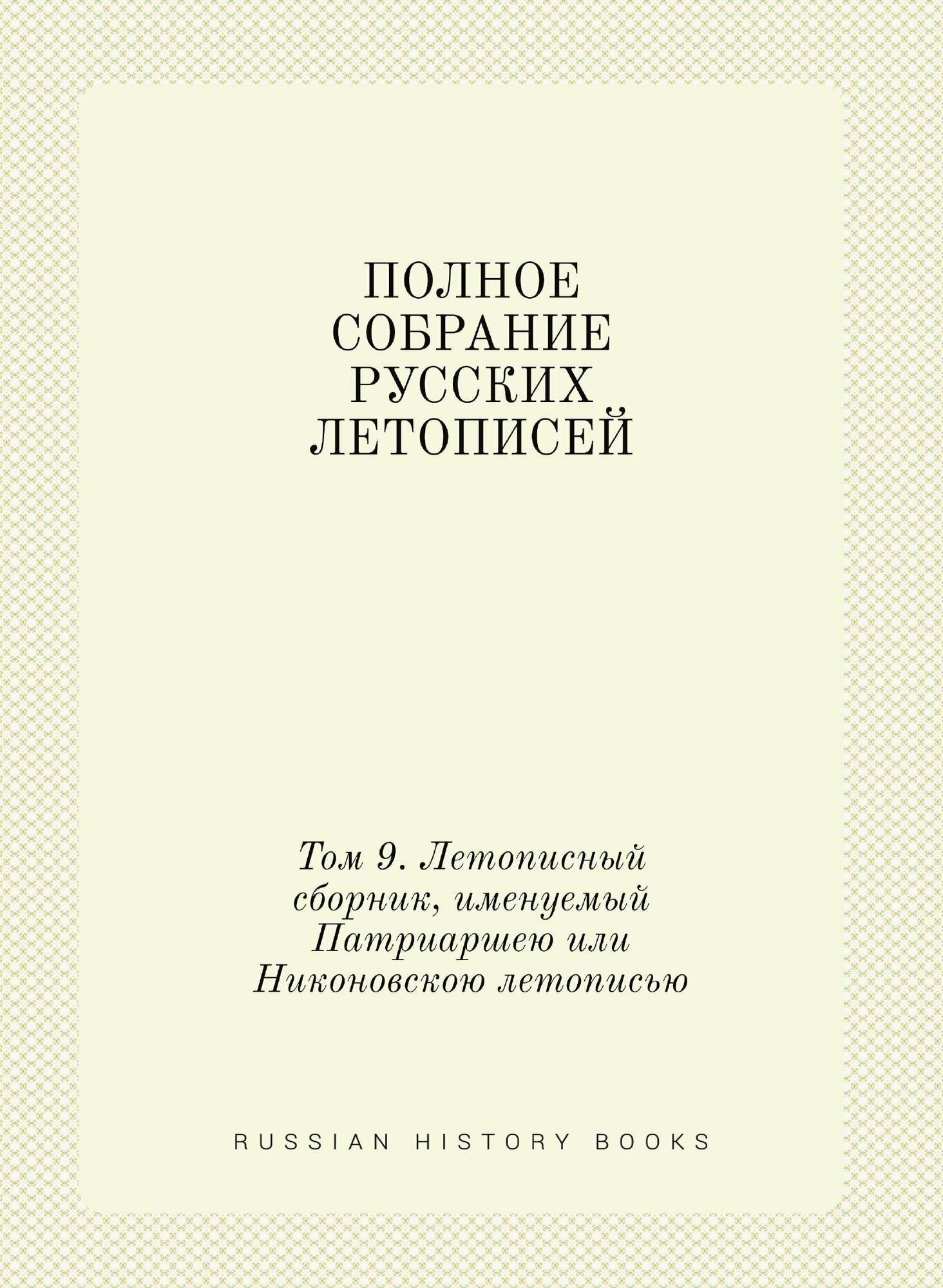 Полное Собрание Русских Летописей: Том 9. Летописный сборник, именуемый Патриаршею или Никоновскою летописью - фото №1