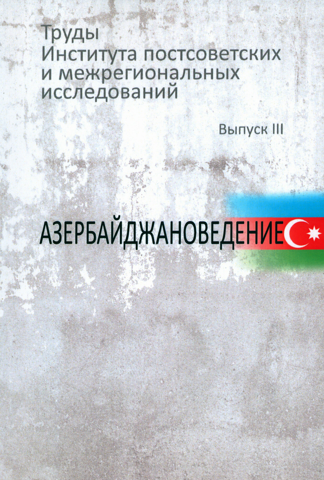 Труды Института постсоветских и межрегиональных исследований. Выпуск 3. Азербайджановедение - фото №1