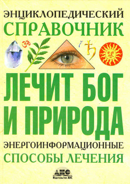 Энциклопедический справочник. Лечит Бог и Природа. Энергоинформационные способы лечения [Цифровая книга]