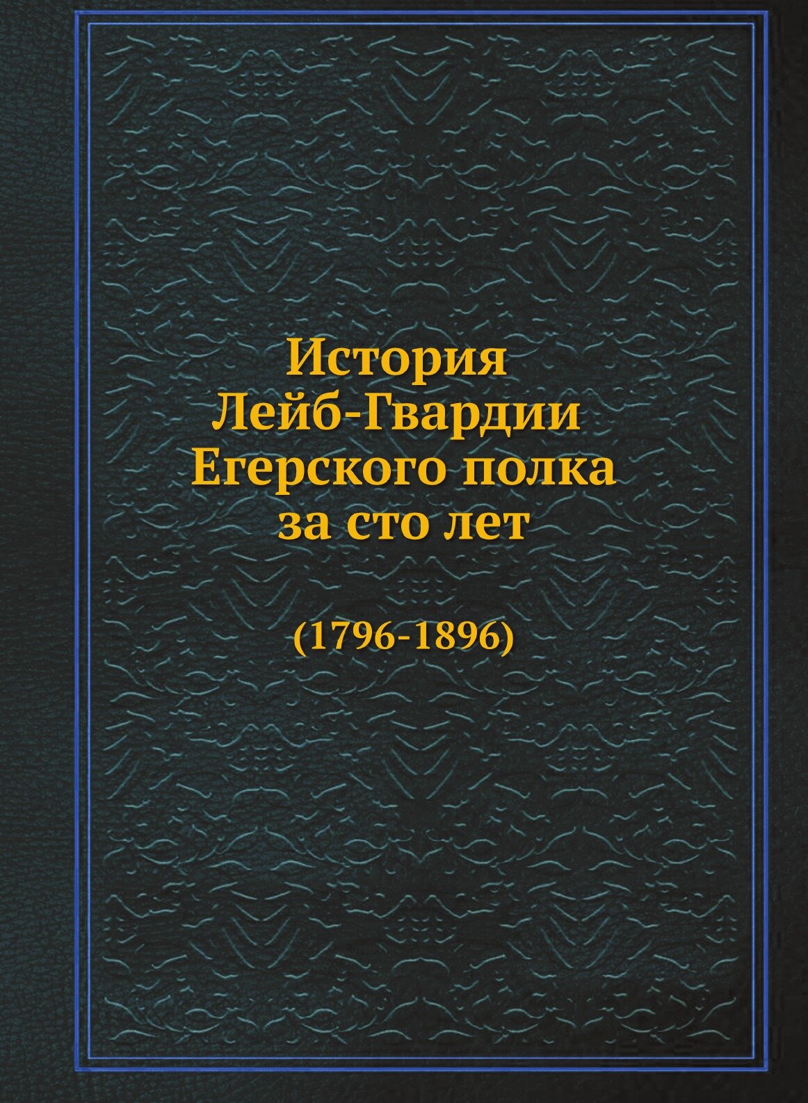 Книга История лейб-Гвардии Егерского полка За Сто лет (1796-1896) - фото №1