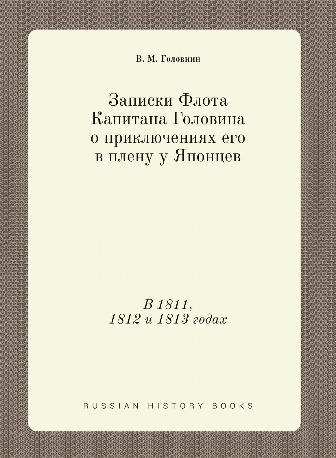 Записки Флота Капитана Головина о приключениях его в плену у Японцев. В 1811, 1812 и 1813 годах