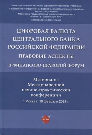 Цифровая валюта Центрального банка РФ: правовые аспекты. II Финансово-правовой форум. Материалы Международной науч.-практ. конф.