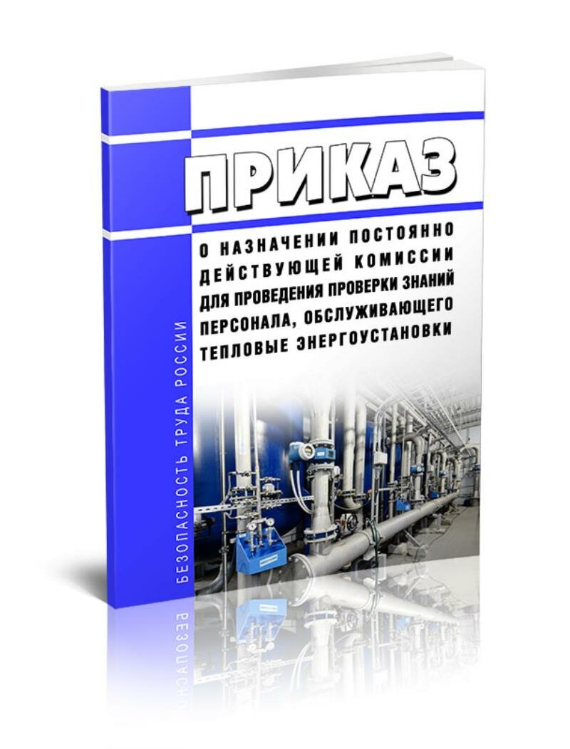 Приказ о назначении постоянно действующей комиссии для проведения проверки знаний персонала, обслуживающего тепловые энерг