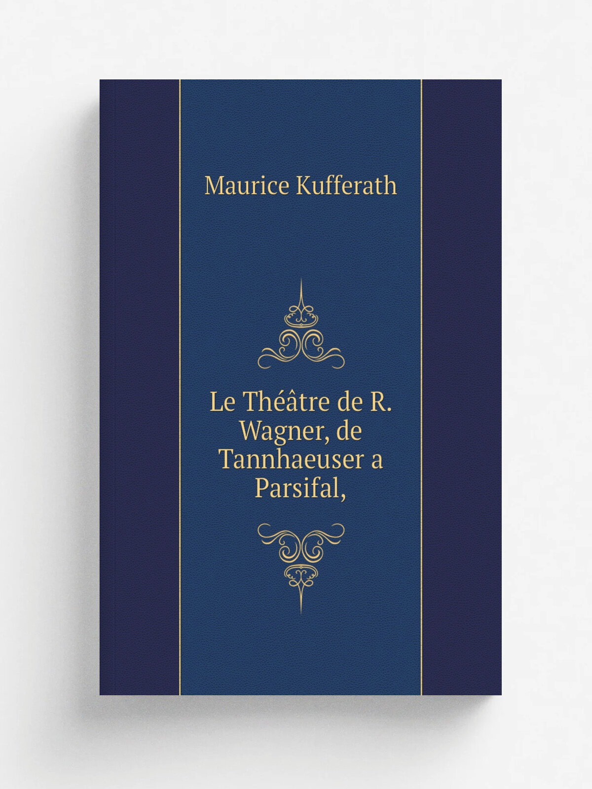 Le Th. tre de R. Wagner, de Tannhaeuser a Parsifal, | Maurice Kufferath | Репринт