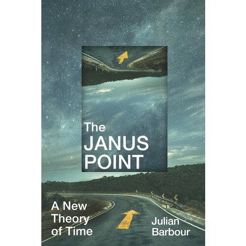 The Janus Point. A New Theory of Time | Barbour Julian