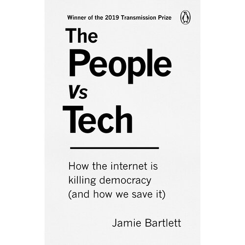 The People Vs Tech. How the internet is killing democracy (and how we save it) | Bartlett Jamie