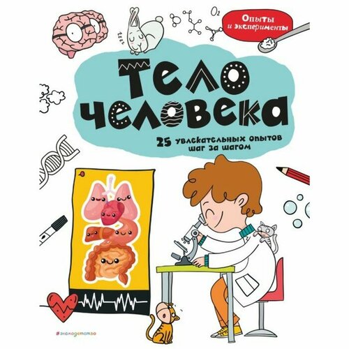 Эксмо Тело человека: 25 увлекательных опытов шаг за шагом