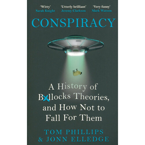 Conspiracy. A History of Boll*cks Theories, and How Not to Fall for Them | Phillips Tom