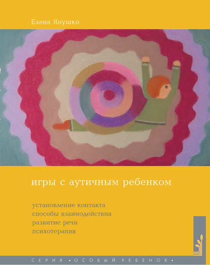 Игры с аутичным ребенком. Установление контакта, способы взаимодействия, развитие речи, психотерапия [Цифровая книга]