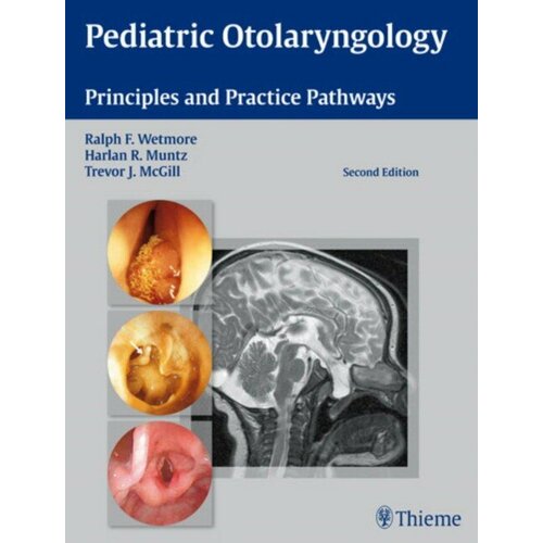 Ralph F. Wetmore "Pediatric Otolaryngology. Principles and Practice Pathways"