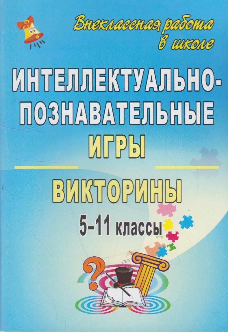 Книга: Интеллектуально-познавательные игры и викторины. 5-11 классы / Дудкина О. П, Черкесова Н. Ю, Докучаева Н. А, Попова М. И, Наумова Е. А, Сдобнова С. Д, Киселев Н. А, Конопляник Е. М, Тафинцева И. В.