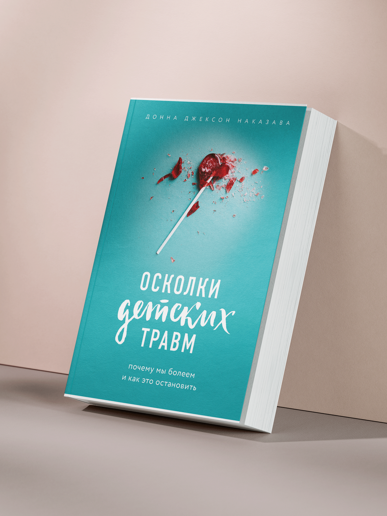 Донна Джексон Наказава — «Осколки детских травм: почему мы болеем и как остановить разрушительное влияние прошлого»