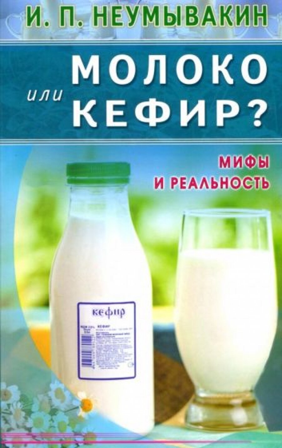 Неумывакин И. Молоко или кефир. Мифы и реальность. Нетрадиционные методы оздоровления