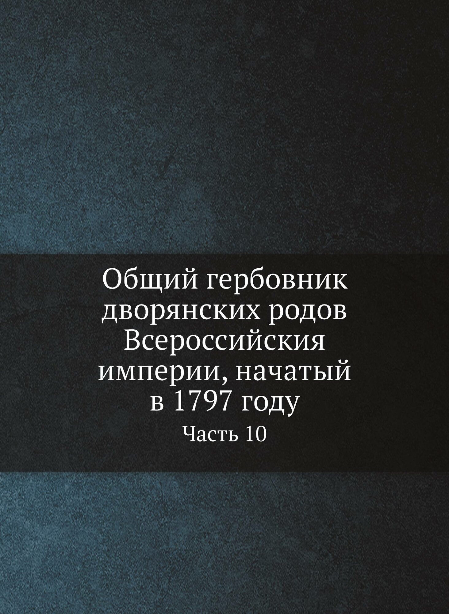 Книга Общий Гербовник Дворянских Родов Всероссийския Империи, начатый В 1797 Году, Ч.10 - фото №1