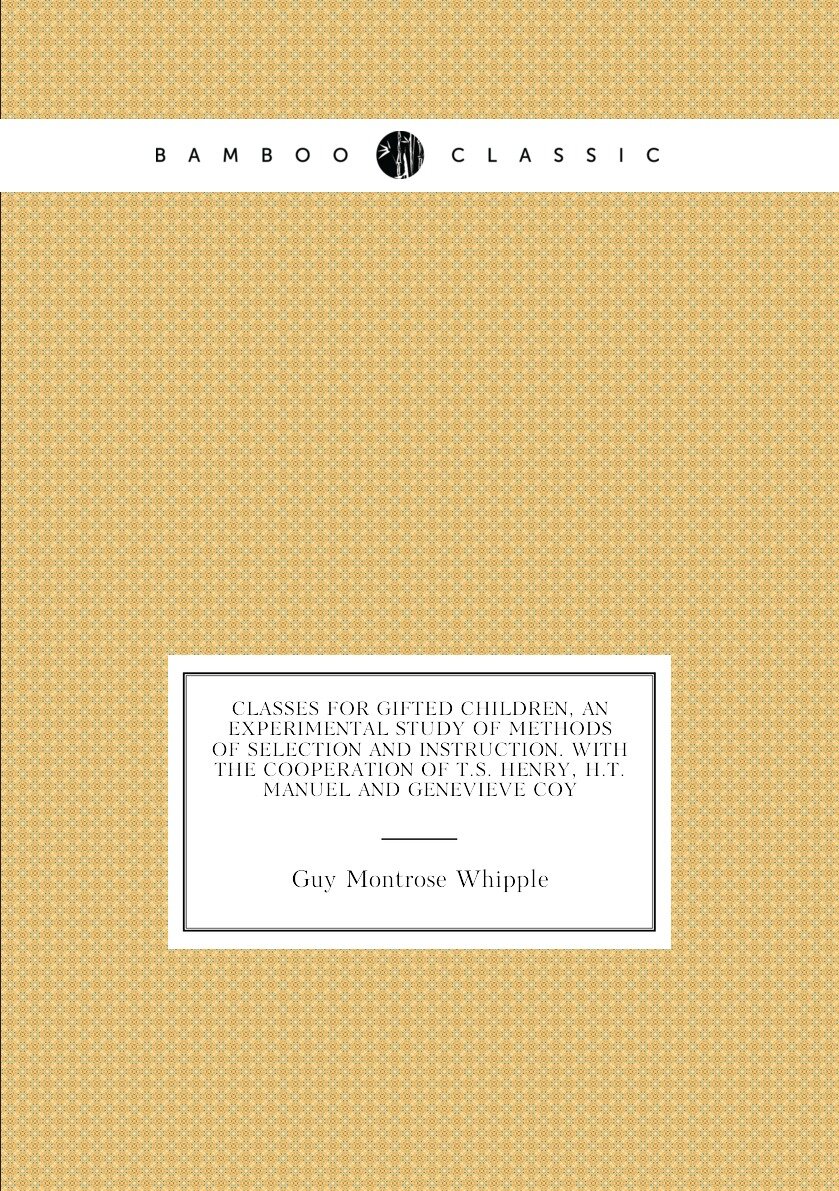 Classes for gifted children, an experimental study of methods of selection and instruction. With the cooperation of T.S. Henry, H.T. Manuel and Genevieve Coy