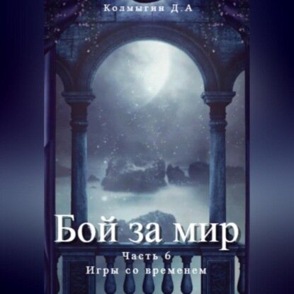 Бой за мир. Часть 6. Игры со временем [Аудиокнига]
