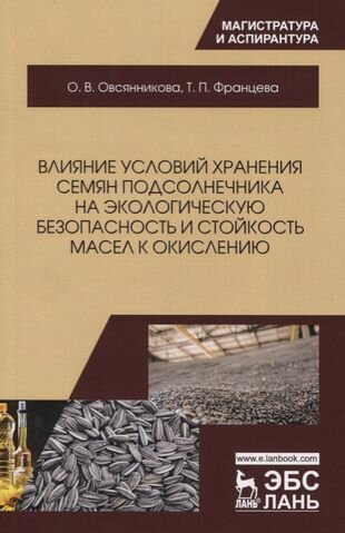 Влияние условий хранения семян подсолнечника на экологическую безопасность и стойкость масел к окислению Монография - фото №1