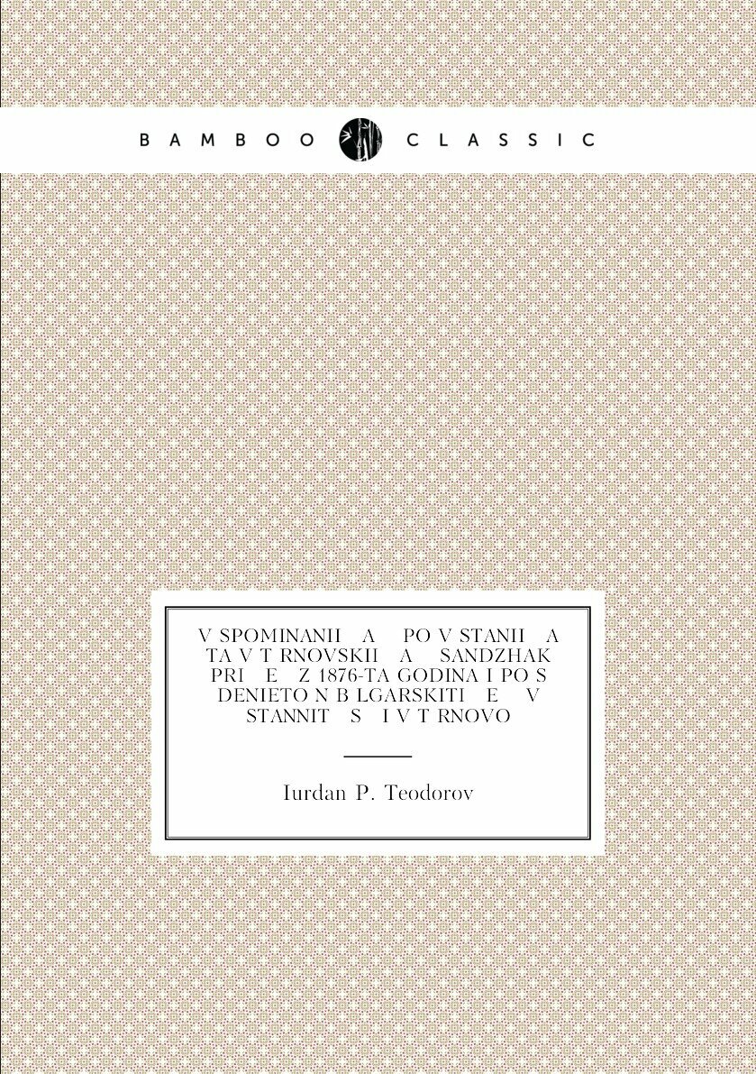 Vŭspominanii a po vŭstanii a ta v Tŭrnovskii a Sandzhak pri e z 1876-ta godina i po sŭdenieto n bŭlgarskiti e vŭstannit s …