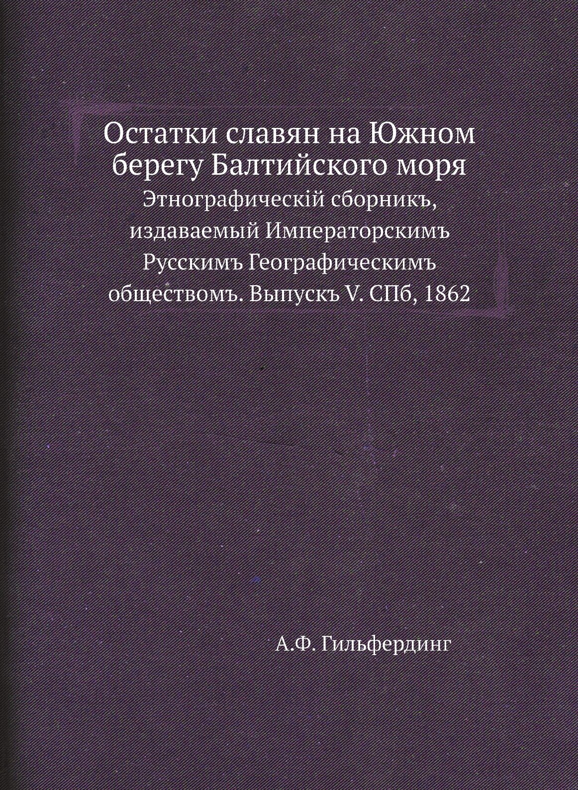 Остатки славян на Южном берегу Балтийского моря. Этнографическiй сборникъ, издаваемый Императорскимъ Русскимъ Географическимъ обществомъ. Выпускъ V. …