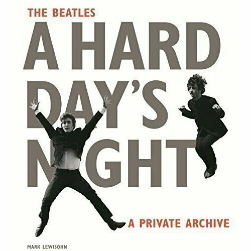 Mark Lewisohn. The Beatles. A Hard Day's Night. A Private Archive