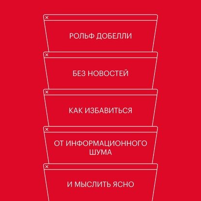 Без новостей. Как избавиться от информационного шума и мыслить ясно - фото №4