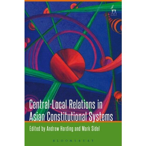 Andrew Harding, Mark Sidel "Central-Local Relations in Asian Constitutional Systems"