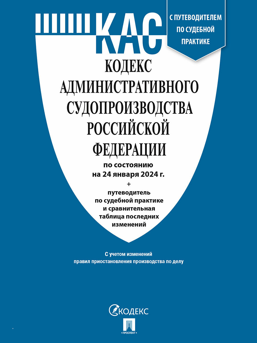 Кодекс административного судопроизводства РФ по состоянию на 24.01.2024 с таблицей изменений и с путеводителем по судебной практике (КАС РФ)