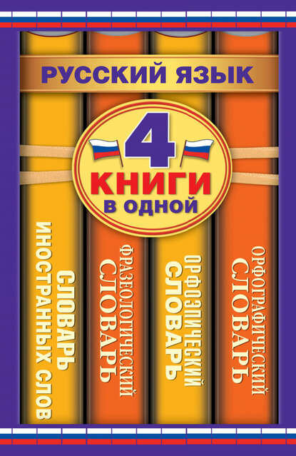 Русский язык. 4 книги в одной. Орфографический словарь. Орфоэпический словарь. Фразеологический словарь. Словарь иностранных слов [Цифровая книга]