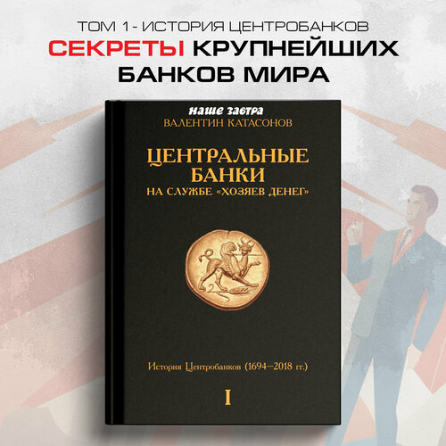 Центральные банки на службе «хозяев денег» Том I История Центробанков (1694–2018 гг.). Катасонов В. Ю.