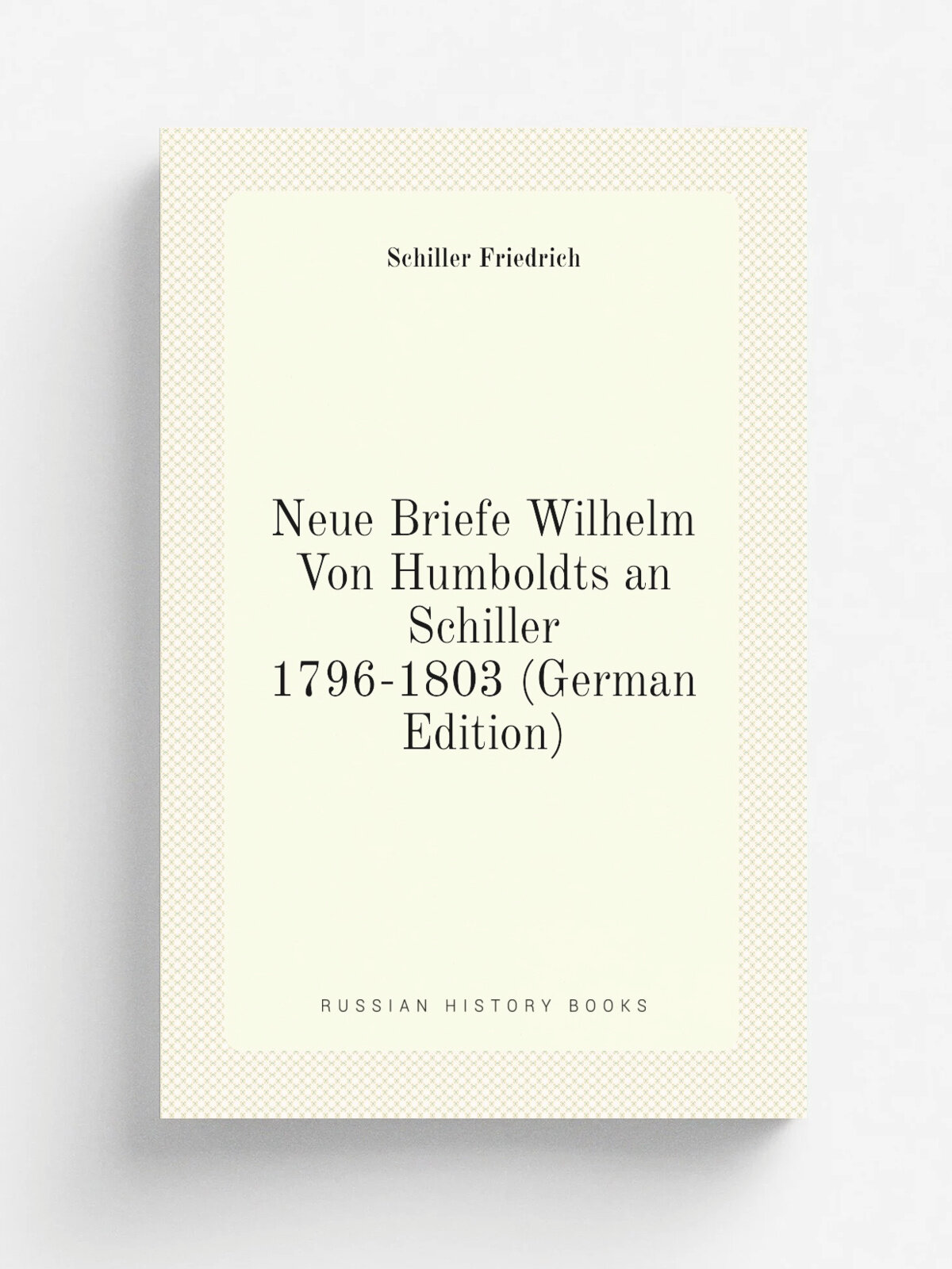 Neue Briefe Wilhelm Von Humboldts an Schiller 1796-1803 (German Edition) | Schiller Friedrich | Репринт
