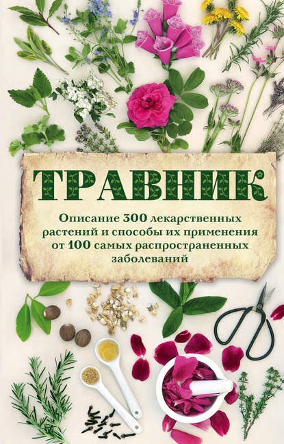 Травник. Самый полный справочник лекарственных растений. Описание 300 растений и способы их применения для лечения и профилактики