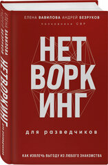 Вавилова Е. С, Безруков А. О. Нетворкинг для разведчиков. Как извлечь пользу из любого знакомства. Специальное издание