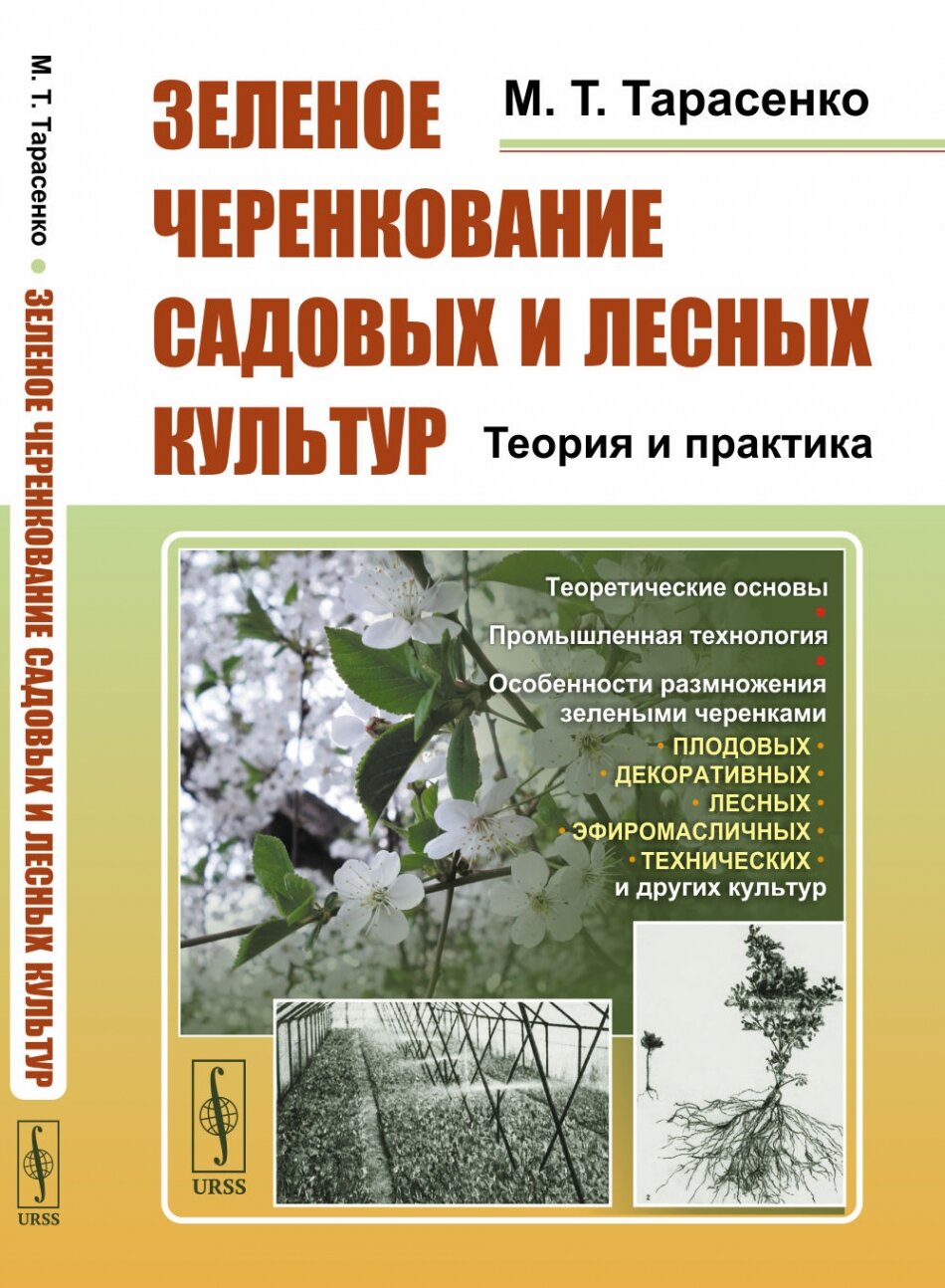 Зеленое черенкование садовых и лесных культур: Теория и практика: Теоретические основы. Промышленная технология. Особенности размножения зелеными черенками плодовых, декоративных, лесных, эфиромасличных, технических и других культур