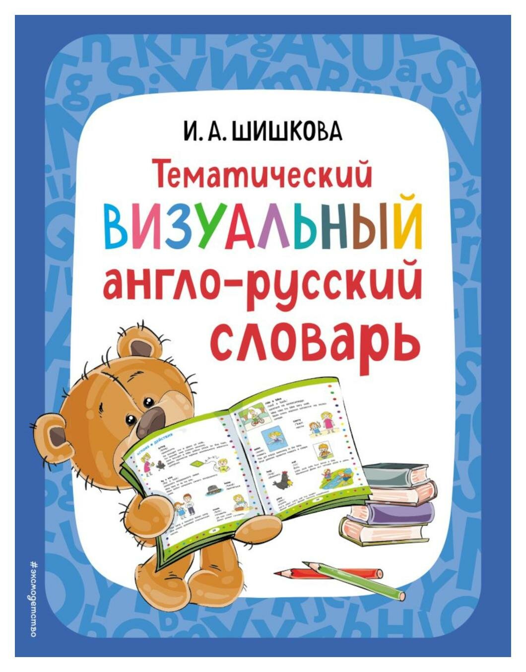 Тематический визуальный англо-русский словарь. Шишкова И. А. ЭКСМО