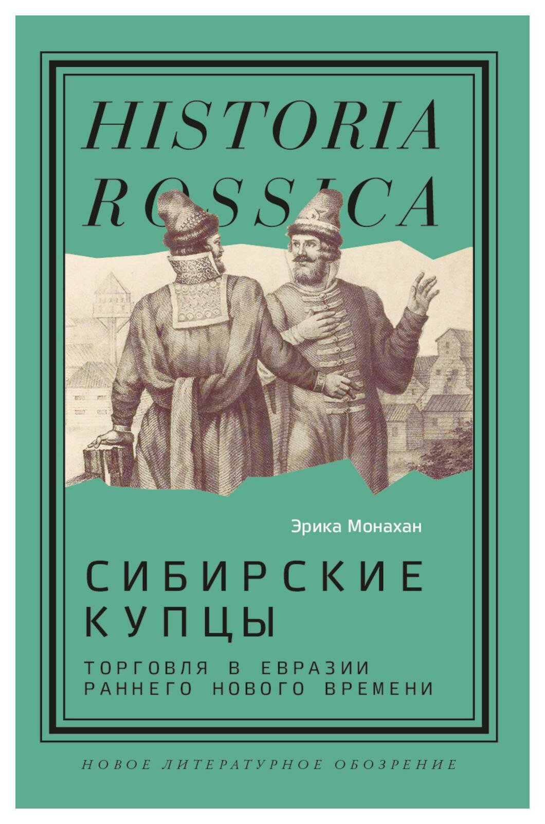 Сибирские купцы: торговля в Евразии раннего Нового времени. Монахан Э. Новое литературное обозрение