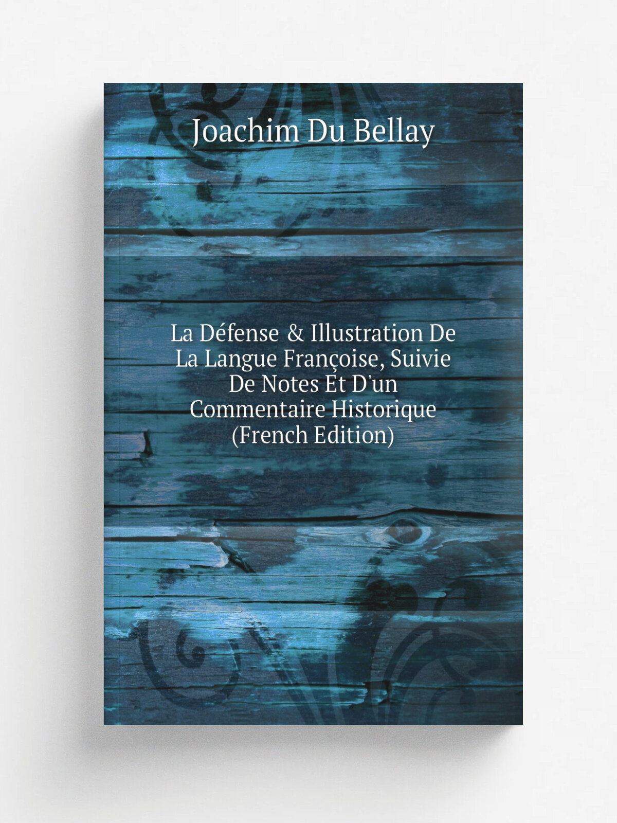 La D.fense & Illustration De La Langue Fran.oise, Suivie De Notes Et D'un Commentaire Historique (French Edition) | Joachim Du Bellay | Репринт