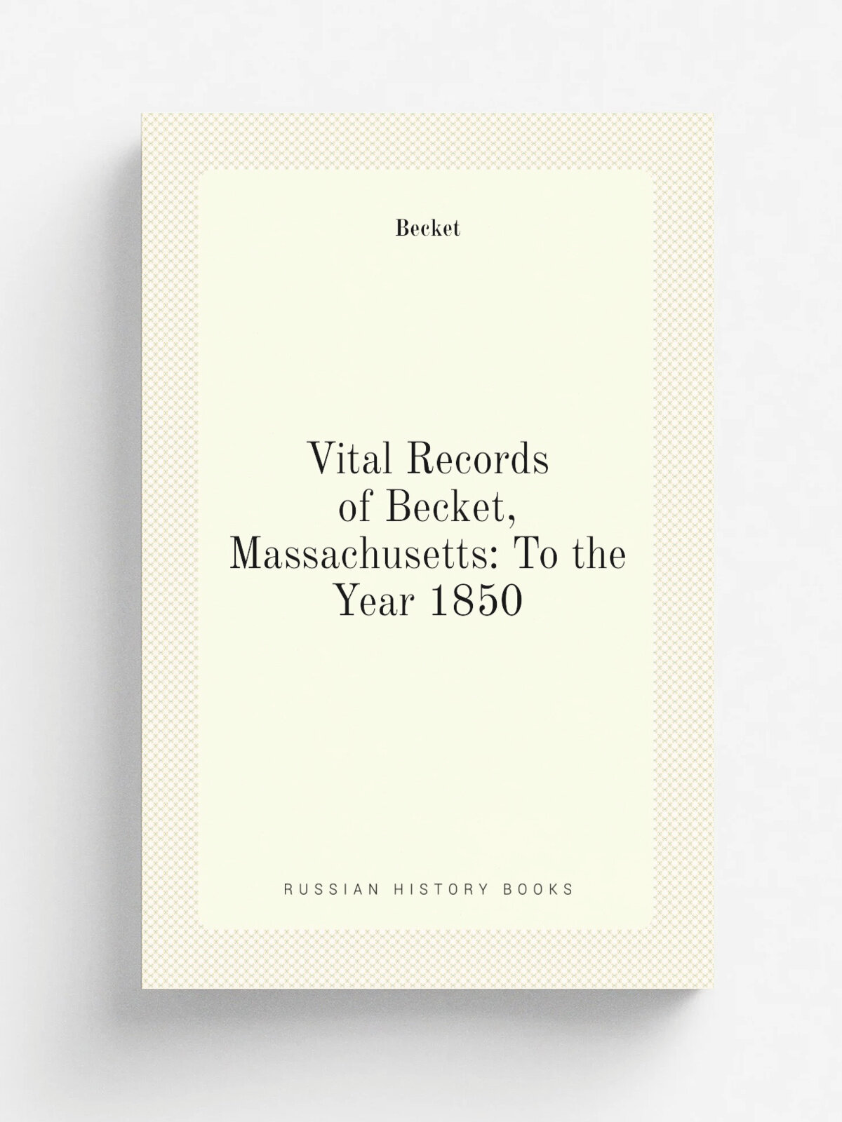 Vital Records of Becket, Massachusetts: To the Year 1850 | Becket | Репринт